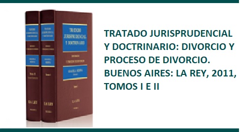 TRATADO JURISPRUDENCIAL Y DOCTRINARIO: DIVORCIO Y PROCESO DE DIVORCIO. BUENOS AIRES: LA REY, 2011, TOMOS I E II